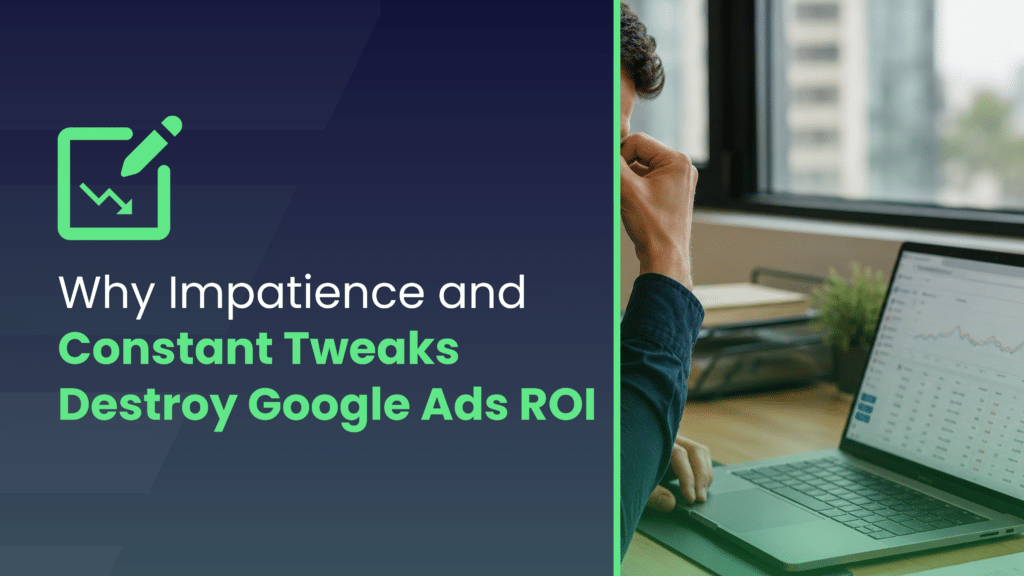 Google Ads Learning Period: Why Tweaks Destroy Your ROI - Killing Your Performance Before It Starts: Why Impatience and Constant Tweaks Destroy Google Ads ROI