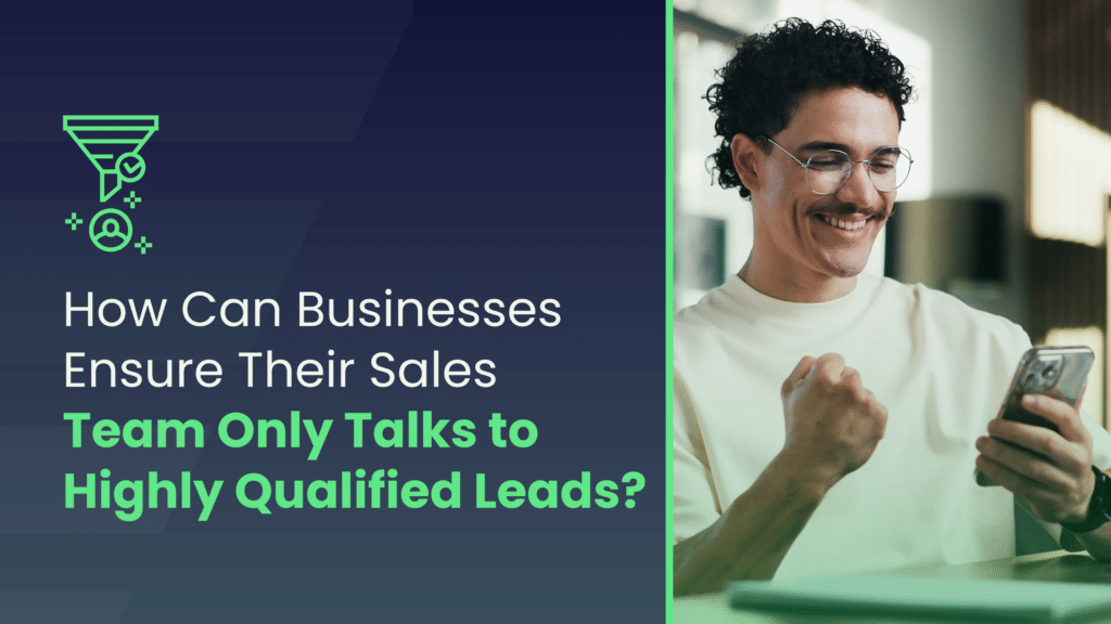 Protecting Your Brand When AI Bots Answer Customer Questions | Blog - How can businesses ensure their sales team only talks to highly qualified leads?